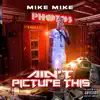 Mike Mike - Aint Picture This - Single
